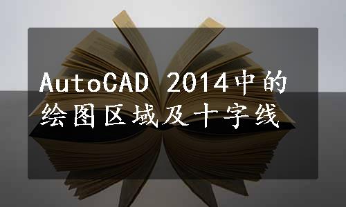 AutoCAD 2014中的绘图区域及十字线