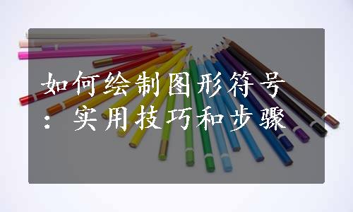 如何绘制图形符号：实用技巧和步骤