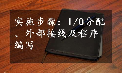 实施步骤：I/O分配、外部接线及程序编写