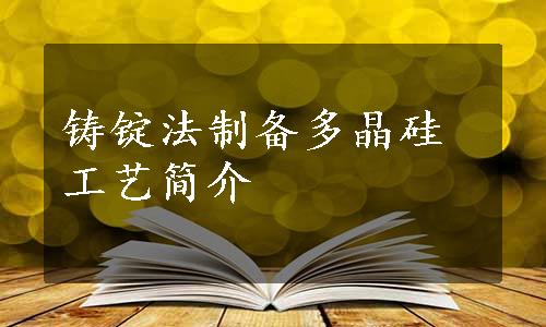 铸锭法制备多晶硅工艺简介