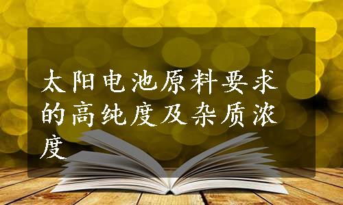 太阳电池原料要求的高纯度及杂质浓度