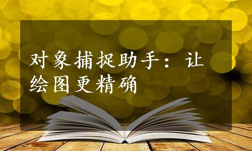 对象捕捉助手：让绘图更精确