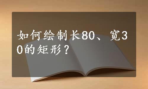 如何绘制长80、宽30的矩形？