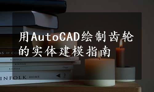 用AutoCAD绘制齿轮的实体建模指南