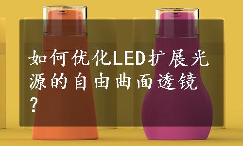 如何优化LED扩展光源的自由曲面透镜？