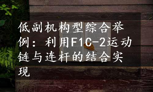 低副机构型综合举例：利用F1C-2运动链与连杆的结合实现