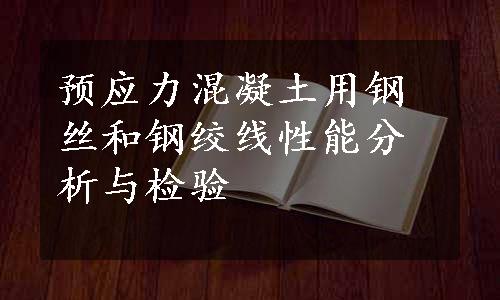 预应力混凝土用钢丝和钢绞线性能分析与检验