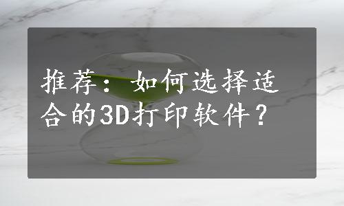 推荐：如何选择适合的3D打印软件？