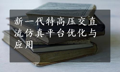 新一代特高压交直流仿真平台优化与应用