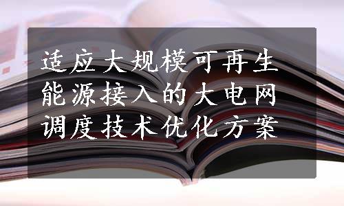 适应大规模可再生能源接入的大电网调度技术优化方案