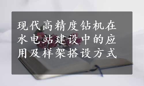 现代高精度钻机在水电站建设中的应用及样架搭设方式