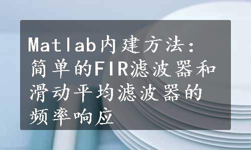 Matlab内建方法：简单的FIR滤波器和滑动平均滤波器的频率响应