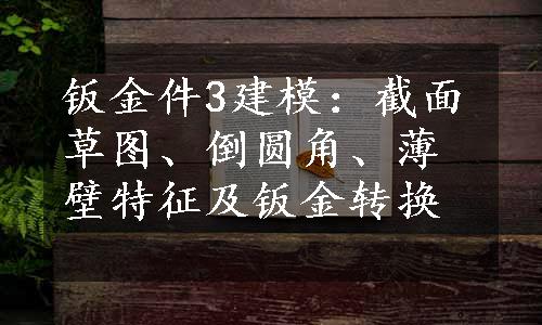 钣金件3建模：截面草图、倒圆角、薄壁特征及钣金转换