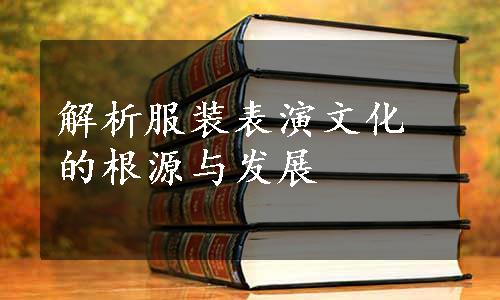 解析服装表演文化的根源与发展