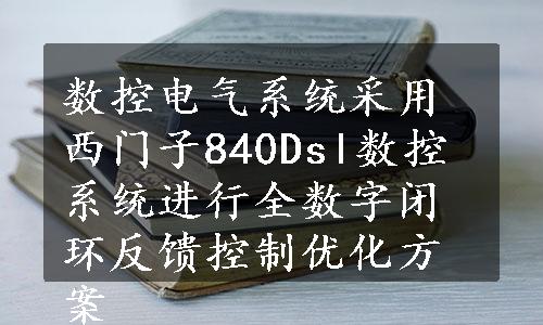 数控电气系统采用西门子840Dsl数控系统进行全数字闭环反馈控制优化方案