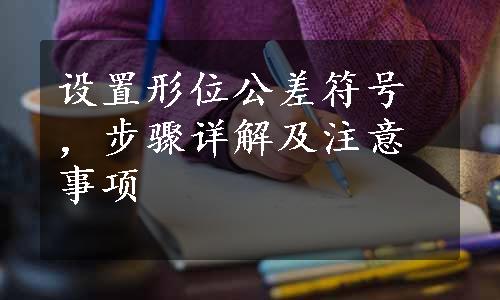 设置形位公差符号，步骤详解及注意事项