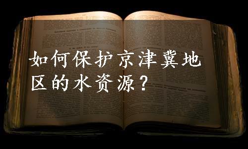 如何保护京津冀地区的水资源？