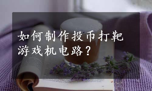 如何制作投币打靶游戏机电路？