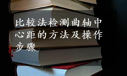 比较法检测曲轴中心距的方法及操作步骤