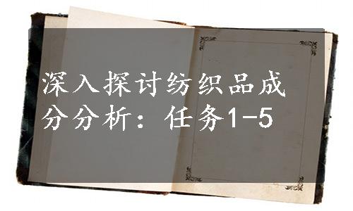 深入探讨纺织品成分分析：任务1-5