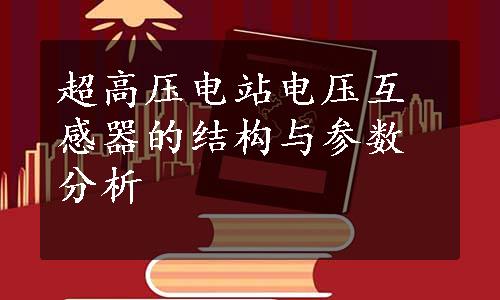 超高压电站电压互感器的结构与参数分析