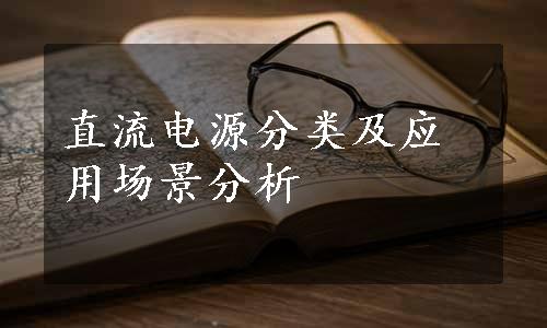 直流电源分类及应用场景分析