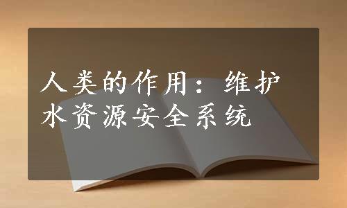 人类的作用：维护水资源安全系统