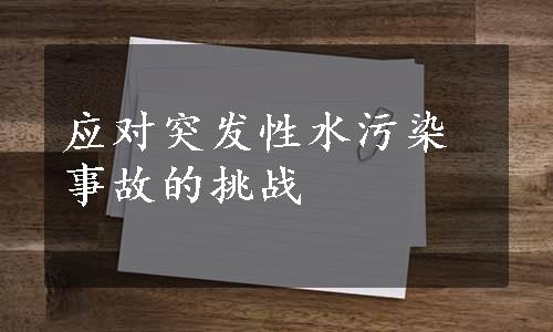 应对突发性水污染事故的挑战