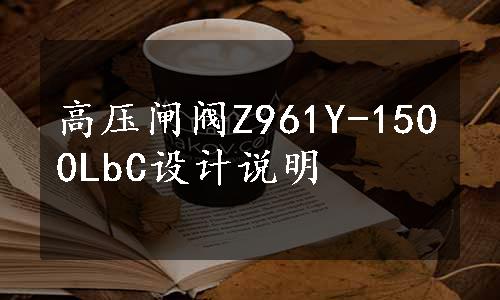 高压闸阀Z961Y-1500LbC设计说明