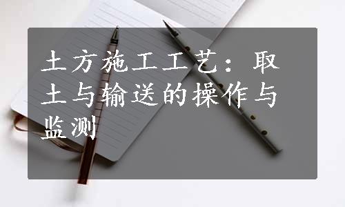 土方施工工艺：取土与输送的操作与监测