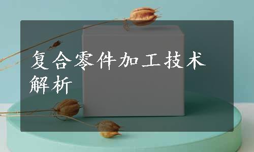 复合零件加工技术解析