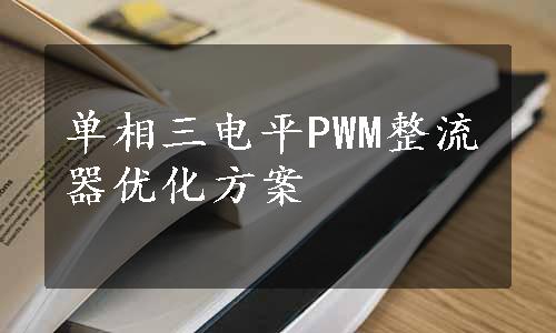 单相三电平PWM整流器优化方案