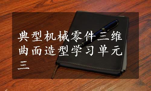 典型机械零件三维曲面造型学习单元三