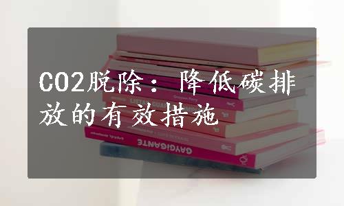 CO2脱除：降低碳排放的有效措施