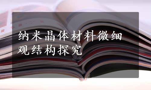 纳米晶体材料微细观结构探究