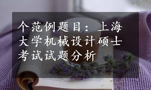 个范例题目：上海大学机械设计硕士考试试题分析