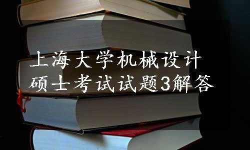 上海大学机械设计硕士考试试题3解答