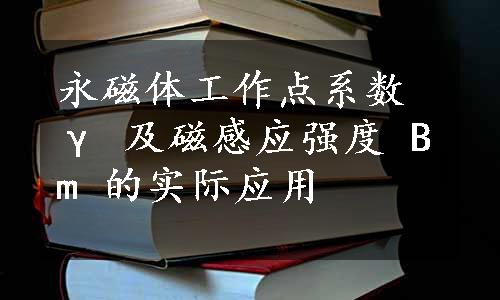 永磁体工作点系数 γ 及磁感应强度 Bm 的实际应用