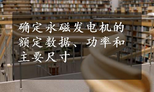 确定永磁发电机的额定数据、功率和主要尺寸