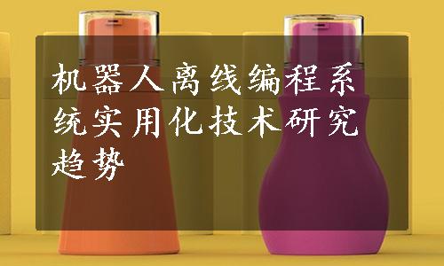 机器人离线编程系统实用化技术研究趋势