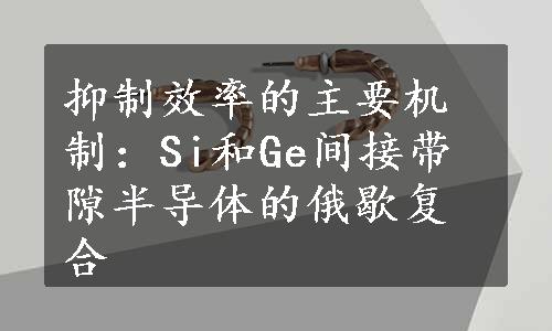 抑制效率的主要机制：Si和Ge间接带隙半导体的俄歇复合