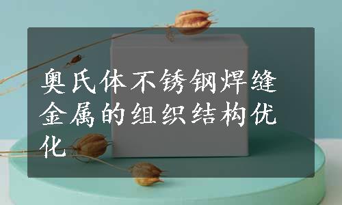 奥氏体不锈钢焊缝金属的组织结构优化