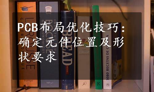 PCB布局优化技巧：确定元件位置及形状要求