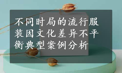 不同时局的流行服装因文化差异不平衡典型案例分析