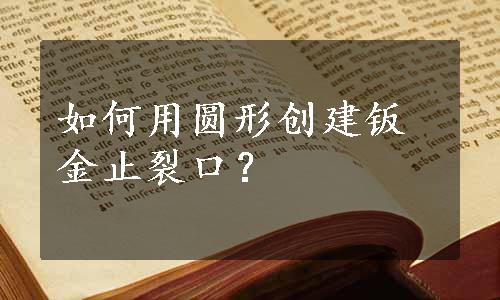 如何用圆形创建钣金止裂口？