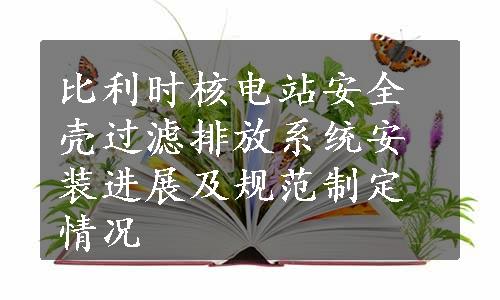 比利时核电站安全壳过滤排放系统安装进展及规范制定情况