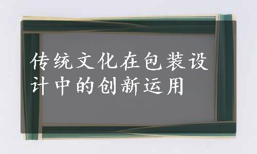 传统文化在包装设计中的创新运用