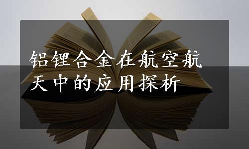 铝锂合金在航空航天中的应用探析