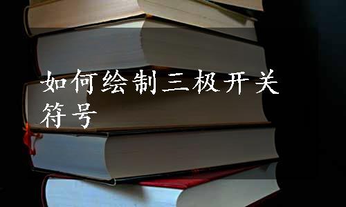 如何绘制三极开关符号