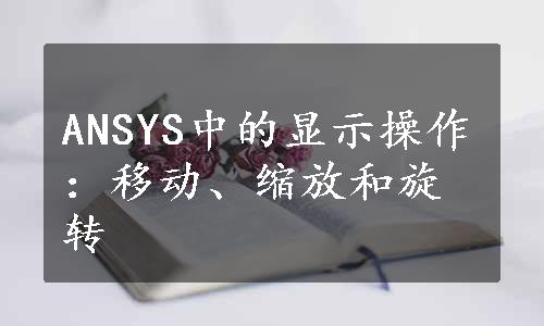 ANSYS中的显示操作：移动、缩放和旋转